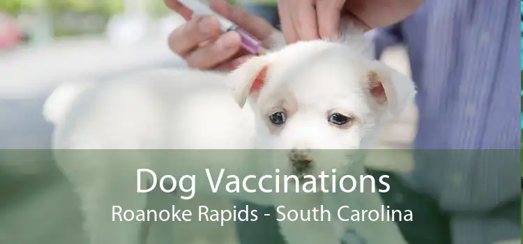 Dog Vaccinations Roanoke Rapids - South Carolina