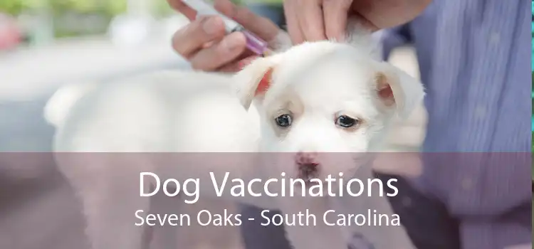 Dog Vaccinations Seven Oaks - South Carolina